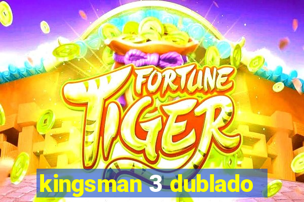 kingsman 3 dublado
